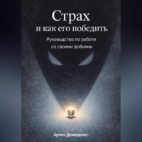 Артем Демиденко. Страх и как его победить: Руководство по работе со своими фобиями