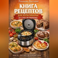 Романова Виктория. Книга рецептов для мультиварки: от супа до выпечки