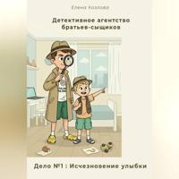 Елена Козлова. Детективное агентство братьев-сыщиков. Дело №1: Исчезновение улыбки