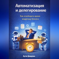 Артем Демиденко. Автоматизация и делегирование: Как освободить время владельцу бизнеса