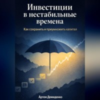 . Инвестиции в нестабильные времена: Как сохранить и приумножить капитал