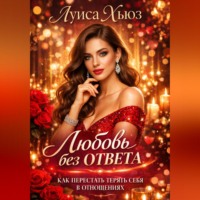 . Любовь без ответа. Как перестать терять себя в отношениях