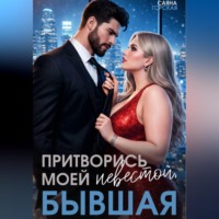 Саяна Горская. Притворись моей невестой, бывшая!