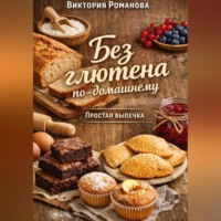 Романова Виктория. Без глютена по-домашнему: простая выпечка