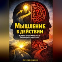 Артем Демиденко. Мышление в действии: Искусство принимать правильные решения