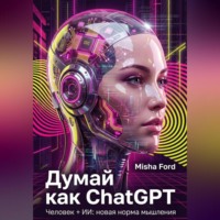. Думай как ChatGPT. Человек + ИИ = Новая норма мышления