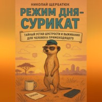 Николай Щербатюк. Режим дня – СУРИКАТ: Тайный устав шустрости и выживания для человека прямоходящего