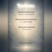 Сергей Панкратиус. ТриЛогос 1.ЕГИПЕТСКИЙ ПЛЕН. Христос vs Христианство 2.ИСХОД ИЗРАИЛЯ ИЗ ЕГИПТА. Я – СВЕТ В ТЕБЕ 3. ЗЕМЛЯ ОБЕТОВАННАЯ. ПУТЬ ВГЛУБЬ