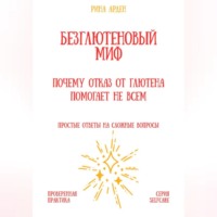 Рина Арден. Безглютеновый миф: почему отказ от глютена помогает не всем