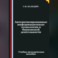 Сергей Каледин. Автоматизированные информационные технологии в банковской деятельности