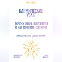 Рина Арден. Кармические узлы: почему жизнь повторяется и как изменить сценарий