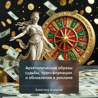 Алевтина Андреевна Аникина. Архетипические образы судьбы, трансформации и обновления в рекламе