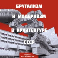 Группа авторов. Брутализм и модернизм в архитектуре СССР. Шедевры из стекла и бетона