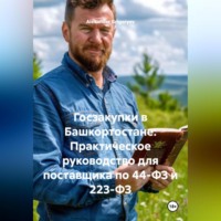Alexander Grigoryev. Госзакупки в Башкортостане: Практическое руководство для поставщика по 44-ФЗ и 223-ФЗ