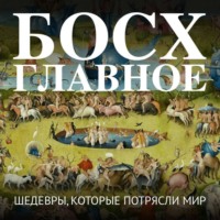 . Босх. Главное. Шедевры, которые потрясли мир
