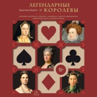 . Легендарные королевы. Екатерина Арагонская, Елизавета I Английская, Екатерина Великая, Шарлотта Мексиканская, Императрица Цыси