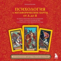 . Психология и метафорические карты от А до Я. Теория и практики использования плюс полное руководство к созданию собственной колоды