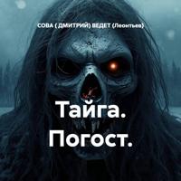 СОВА ( ДМИТРИЙ) РАССКАЗ (Анатольевич) ВЕДЕТ (Леонтьев). Тайга. Погост.