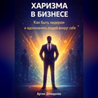 Артем Демиденко. Харизма в бизнесе: Как быть лидером и вдохновлять людей вокруг себя