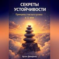 Артем Демиденко. Секреты устойчивости: Принципы счастья и успеха в 21 веке