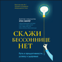 . Скажи бессоннице нет. Путь к продуктивности, успеху и здоровью