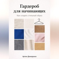 Артем Демиденко. Гардероб для начинающих: Как создать стильный образ