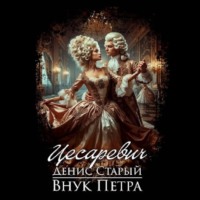 Денис Старый. Внук Петра. Цесаревич