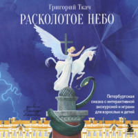 Григорий Ткач. Расколотое небо. Петербургская сказка с интерактивной экскурсией и играми для взрослых и детей
