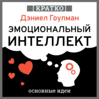 . Эмоциональный интеллект. Почему он может значить больше, чем IQ. Дэниэл Гоулман. Кратко