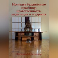 Под редакцией Саччанамы. Исследуя буддийскую практику: нравственность, медитация и мудрость