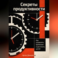 . Секреты продуктивности: Как управлять временем и достигать целей