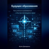 Артем Демиденко. Будущее образования: Как учиться и развиваться в быстро меняющемся мире