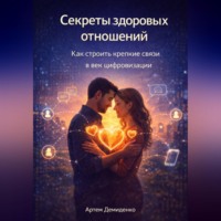 Артем Демиденко. Секреты здоровых отношений: Как строить крепкие связи в век цифровизации