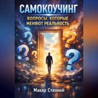 Макар Степной. Самокоучинг. Вопросы которые меняют реальность