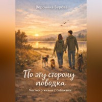Вероника Бурова. По эту сторону поводка: честно о жизни с собаками