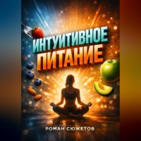 Роман Сюжетов. Интуитивное питание Диалог с телом вместо диет