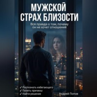 Андрей Попов. Мужской страх близости: вся правда о том, почему он не хочет отношений