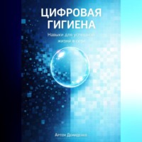 Артем Демиденко. Цифровая гигиена: Навыки для успешной жизни в сети