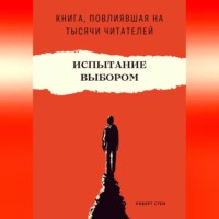 Роберт Стен. Испытание выбором. Как одно правильное решение меняет будущее навсегда