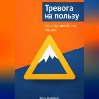Артем Демиденко. Тревога на пользу: Как страх делает нас сильнее