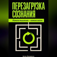 . Перезагрузка сознания: Измени мышление – измени жизнь