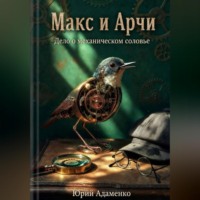 Юрий Адаменко. Макс и Арчи. Дело о механическом соловье