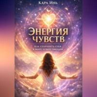 . «Энергия чувств: как сохранить себя в мире чужих эмоций»