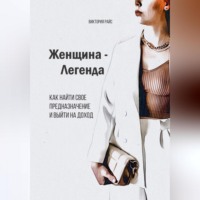 . Женщина – Легенда. Как найти свое предназначение и выйти на доход