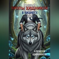 Алексей Юрьевич Щинников. Тропы хищников в бизнесе