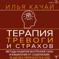 . Терапия тревоги и страхов. Методы развития внутренней силы и избавления от социофобии. 15 шагов к уверенности в себе