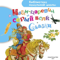 Сборник. Иван-царевич и серый волк. Сказки