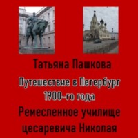 Татьяна Пашкова. Путешествие в Петербург 1900-го года. Ремесленное училище цесаревича Николая