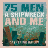 . 75 Men, A Shipwreck and Me (Unabridged)