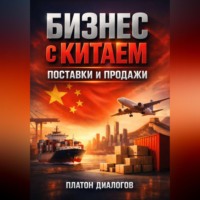 Платон Диалогов. Бизнес с Китаем Поставки и продажи